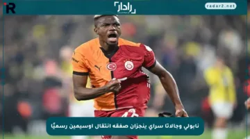 نابولي وجالاتا سراي ينجزان صفقة انتقال أوسيمين رسميًا